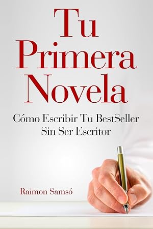 Tu Primera Novela: Como escribir tu Best Seller sin ser escritor (Escribe Tu Propio Libro y Que Se Venda)