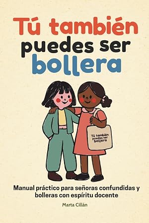 T&uacute; tambi&eacute;n puedes ser bollera: Manual pr&aacute;ctico para se&ntilde;oras confundidas y bolleras con esp&iacute;ritu docente