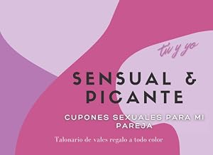 T&uacute; y yo. Sensual y picante. Cupones sexuales para mi pareja: Talonario de vales regalo a todo color (T&uacute; y yo. Talonarios para parejas originales)