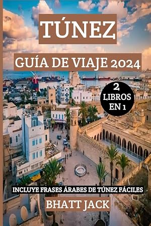 T&Uacute;NEZ GU&Iacute;A DE VIAJE 2024: Emb&aacute;rquese en un viaje inolvidable por T&uacute;nez en 2024: descubra gemas ocultas, sum&eacute;rjase en la cultura local y hable como un tunecino con autenticidad y encanto