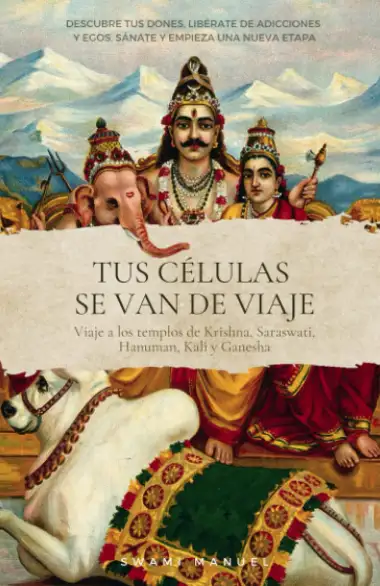 TUS C&Eacute;LULAS SE VAN DE VIAJE. Descubre tus dones, lib&eacute;rate de adicciones y egos, s&aacute;nate y empieza una nueva etapa.: Viaje a los templos de Krisna, Saraswati, Hanuman, Kali y Ganesha
