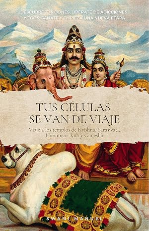 TUS C&Eacute;LULAS SE VAN DE VIAJE. Descubre tus dones, lib&eacute;rate de adicciones y egos, s&aacute;nate y empieza una nueva etapa.: Viaje a los templos de Krisna, Saraswati, Hanuman, Kali y Ganesha
