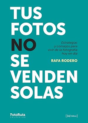 Tus fotos no se venden solas: Estrategias y consejos para vivir de la fotograf&iacute;a hoy en d&iacute;a: 35 (FotoRuta)