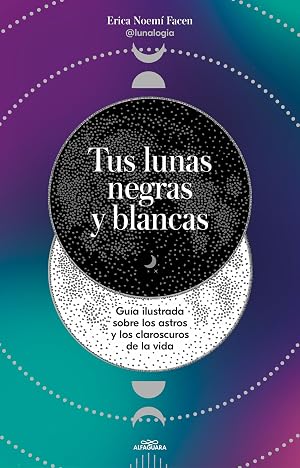 Tus lunas negras y blancas: Gu&iacute;a ilustrada sobre los astros y los claroscuros de la vida (No ficci&oacute;n ilustrados)