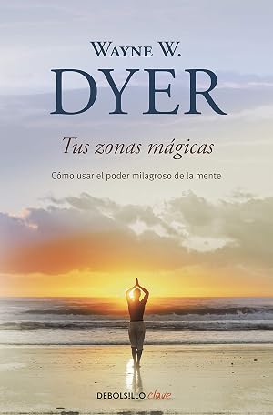 Tus zonas m&aacute;gicas: C&oacute;mo usar el poder milagroso de la mente (Clave)