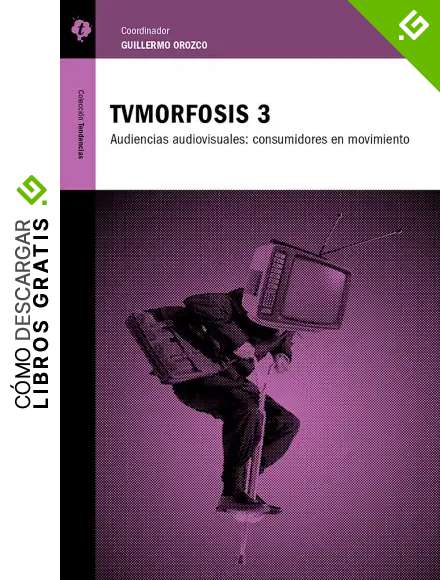 TVMorfosis 3: Audiencias audiovisuales: consumidores en movimiento