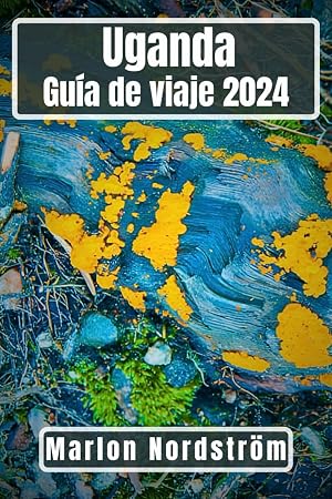 Uganda Gu&iacute;a de viaje 2024: Descubriendo la Perla de &Aacute;frica: Un viaje por la tierra de los contrastes, rutas de senderismo y relatos de safaris