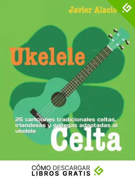 UKELELE CELTA: 25 canciones tradicionales celtas, irlandesas y gallegas adaptadas al ukelele (Partituras y tablaturas para ukelele)