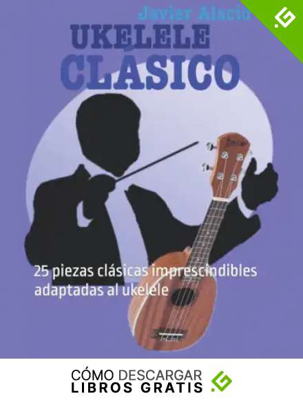 UKELELE CL&Aacute;SICO: 25 piezas cl&aacute;sicas imprescindibles adaptadas al ukelele (Partituras y tablaturas para ukelele)