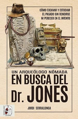 Un arque&oacute;logo n&oacute;mada en busca del Dr. Jones: C&oacute;mo excavar y estudiar el pasado sin rendirse ni perecer en el intento (Otros t&iacute;tulos)