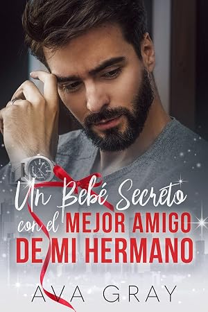 Un Beb&eacute; Secreto con el Mejor Amigo de Mi Hermano (Los Millonarios Machos Alfa)