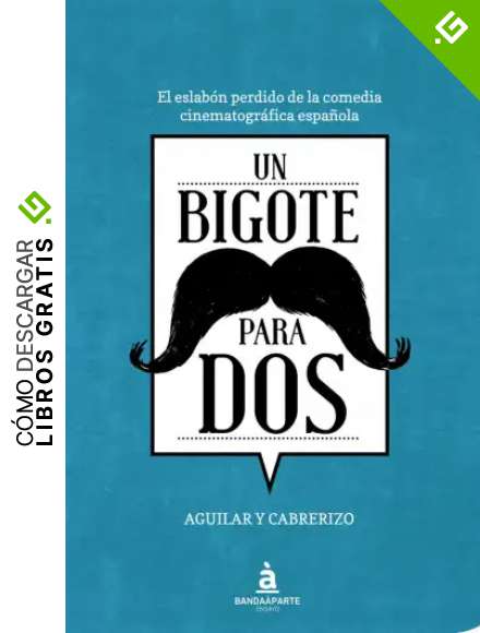 Un Bigote Para Dos: El eslab&oacute;n perdido de la comedia cinematogr&aacute;fica espa&ntilde;ola (ENSAYO)