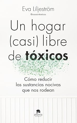 Un hogar (casi) libre de t&oacute;xicos: C&oacute;mo reducir las sustancias nocivas que nos rodean (Alienta)