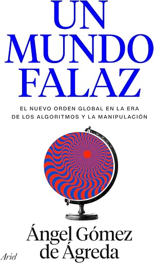 Un mundo falaz: El nuevo orden global en la era de los algoritmos y la manipulaci&oacute;n (ARIEL)