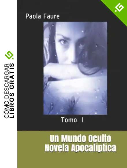 Un Mundo Oculto Novela Apocaliptica: Tomo I (Un Mundo Oculto novela apocal&iacute;ptica)