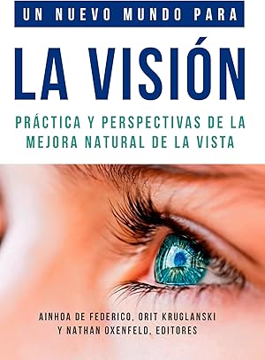 Un nuevo mundo para la visión: Práctica y perspectivas de la mejora natural de la vista (Colección de Visión Natural, Centro Internacional de Coaching Visual nº 2) Un nuevo mundo para la visión: Práctica y perspectivas de la mejora natural de la vista (Colección de Visión Natural, Centro Internacional de Coaching Visual nº 2)