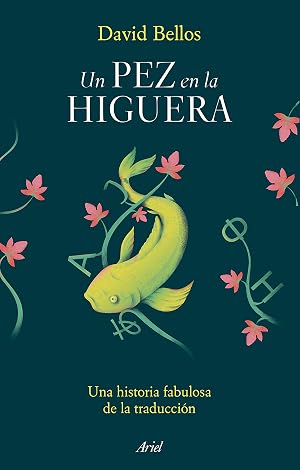 Un pez en la higuera: Una historia fabulosa de la traducci&oacute;n (Ariel)