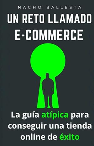 UN RETO LLAMADO ECOMMERCE - La gu&iacute;a at&iacute;pica para conseguir una tienda online de &eacute;xito: Estrategias (que s&iacute; funcionan) y pasos necesarios que nadie te ... Sin adornos ni enlaces de afiliado.