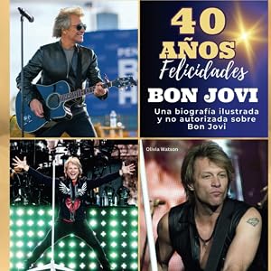 Una biograf&iacute;a ilustrada no autorizada sobre Bon Jovi: 40 a&ntilde;os de Bon Jovi. &iexcl;Felicidades!