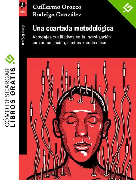 Una coartada metodol&oacute;gica: Abordajes cualitativos en la investigaci&oacute;n en comunicaci&oacute;n, medios y audiencias (Br&uacute;jula n&ordm; 1)