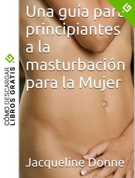 Una gu&iacute;a para principiantes a la masturbaci&oacute;n para la Mujer