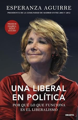 Una liberal en pol&iacute;tica: Por qu&eacute; lo que funciona es el liberalismo (Deusto)