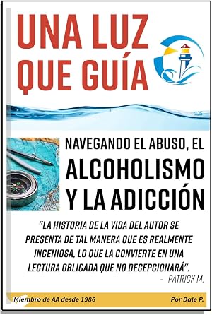 Una Luz Que Gu&iacute;a: Navegando El Abuso El Alcoholismo y La Adicci&oacute;n