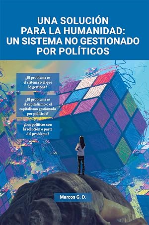 Una soluci&oacute;n para la humanidad: un sistema no gestionado por pol&iacute;ticos: Ensayo econom&iacute;a pol&iacute;tica