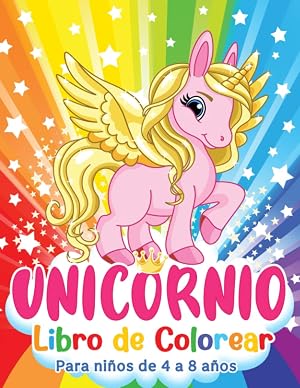 Unicornio Libro de Colorear: Aventuras m&aacute;gicas de unicornios llenas de hadas, princesas, castillos, arco&iacute;ris y animales. Para ni&ntilde;os de 4 a 8 a&ntilde;os.