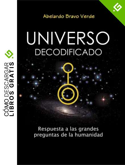 UNIVERSO DECODIFICADO: Respuesta a las Grandes Preguntas de la Humanidad