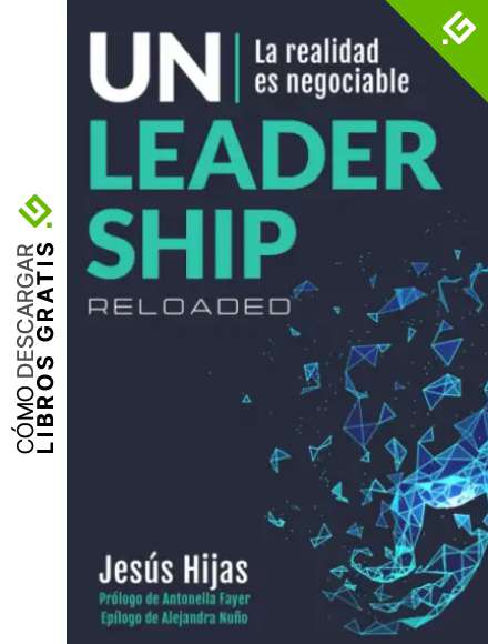 Unleadership Reloaded: La realidad es negociable (la resiliencia no va de cu&aacute;nto aguantas, sino de c&oacute;mo recargas)