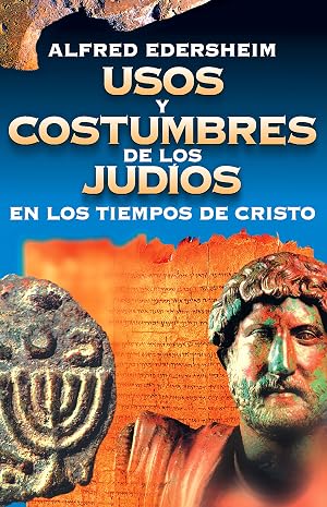 Usos y costumbres de los Jud&iacute;os en los tiempos de Cristo