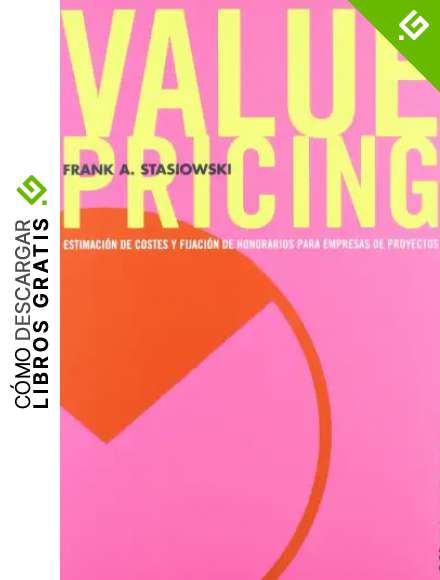 Value Pricing: Estimaci&oacute;n de costes y fijaci&oacute;n de honorarios para empresas de proyectos (Proyecto y gesti&oacute;n)