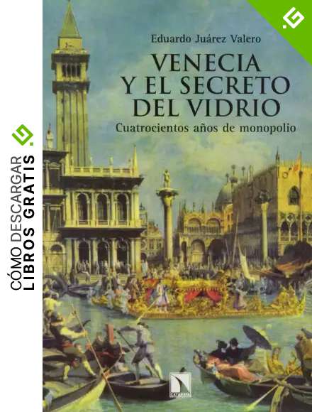 Venecia Y El Secreto Del Vidrio: Cuatrocientos a&ntilde;os de monopolio: 38 (Fuera de Colecci&oacute;n)