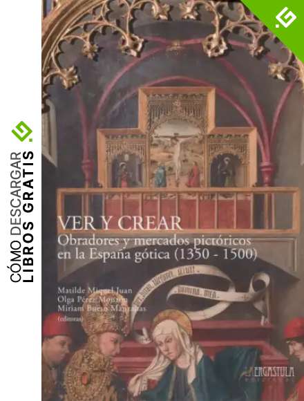 Ver y Crear: Obradores y mercados pict&oacute;ricos en la Espa&ntilde;a g&oacute;tica (1350-1500) (Historia y arte)