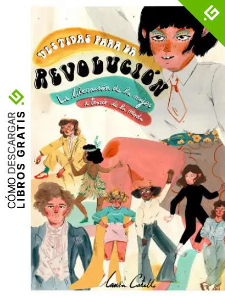 Vestidas para la revoluci&oacute;n: La liberaci&oacute;n de la mujer a trav&eacute;s de la moda (Gu&iacute;as ilustradas)