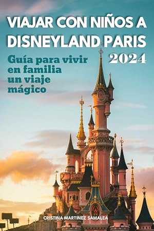 Viajar con ni&ntilde;os a Disneyland Paris: Gu&iacute;a para vivir en familia un viaje m&aacute;gico. Edici&oacute;n 2024