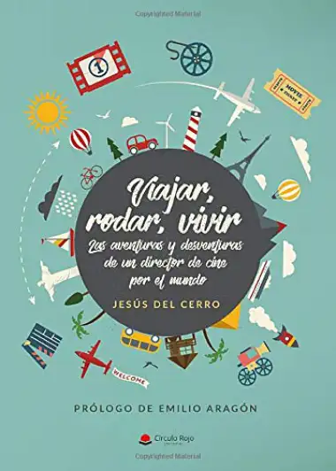 Viajar, rodar, vivir: Las aventuras y desventuras de un director de cine por el mundo
