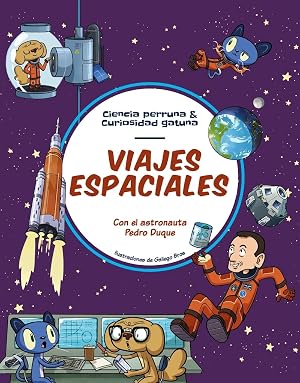 Viajes espaciales: Todo lo que siempre quisiste saber sobre la exploraci&oacute;n espacial y solo Pedro Duque te puede explicar (Ciencia perruna & curiosidad gatuna)