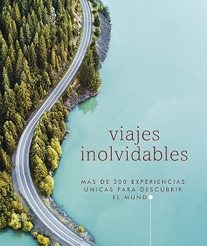 Viajes inolvidables: M&aacute;s de 200 experiencias &uacute;nicas para descubrir el mundo (Estilo de vida)