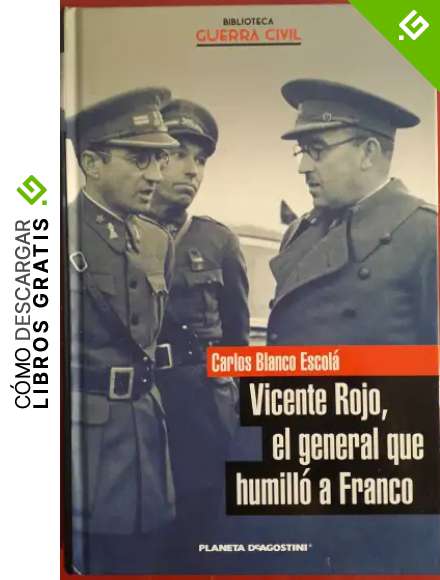 Vicente Rojo. El General Que Humill&oacute; A Franco