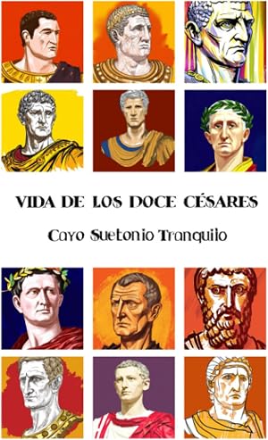 Vida de los Doce C&eacute;sares, Ilustrado: Una biograf&iacute;a de los doce primeros c&eacute;sares de Roma, por Cayo Suetonio Tranquilo