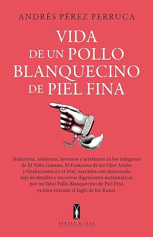 Vida de un Pollo blanquecino de piel fina: Industrias, andanzas, inventos y artefactos en los m&aacute;rgenes (NARRATIVA)