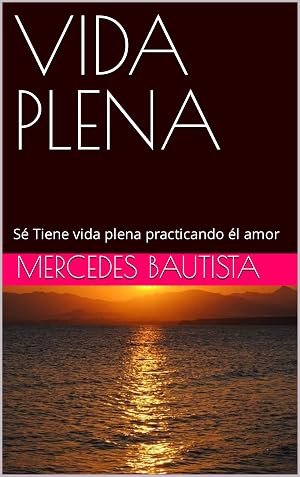 VIDA PLENA : S&eacute; Tiene vida plena practicando &eacute;l amor