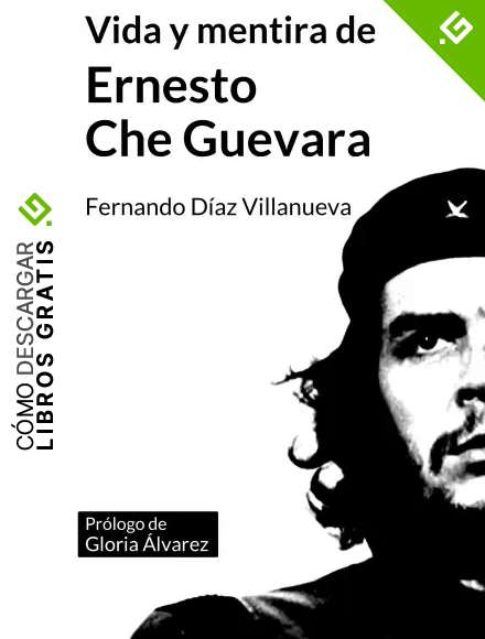 Vida y mentira de Ernesto "Che" Guevara