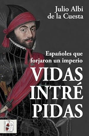 Vidas intr&eacute;pidas: Espa&ntilde;oles que forjaron un imperio (Historia de Espa&ntilde;a)