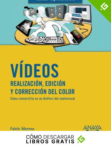 V&iacute;deos. Realizaci&oacute;n, edici&oacute;n y correcci&oacute;n del color (MANUALES IMPRESCINDIBLES)