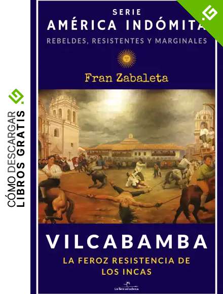 Vilcabamba: La feroz resistencia de los incas (Am&eacute;rica Ind&oacute;mita. Rebeldes, resistentes y marginales)