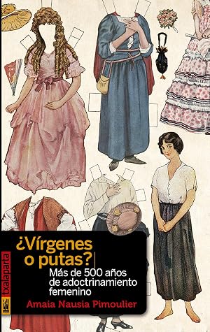 &iquest;V&iacute;rgenes o putas?: M&aacute;s de 500 a&ntilde;os de adoctrinamiento femenino (ORREAGA)