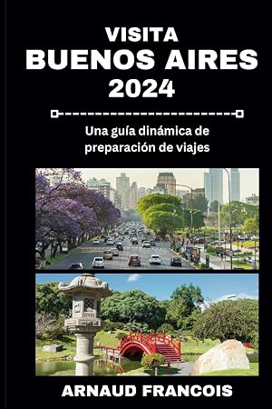 VISITA BUENOS AIRES 2024: Una gu&iacute;a din&aacute;mica de preparaci&oacute;n de viajes
